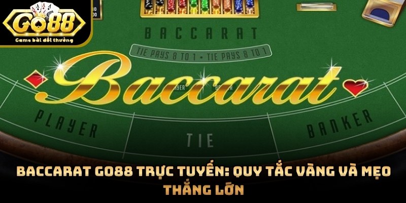 Baccarat GO88 Trực Tuyến: Quy Tắc Vàng Và Mẹo Thắng Lớn