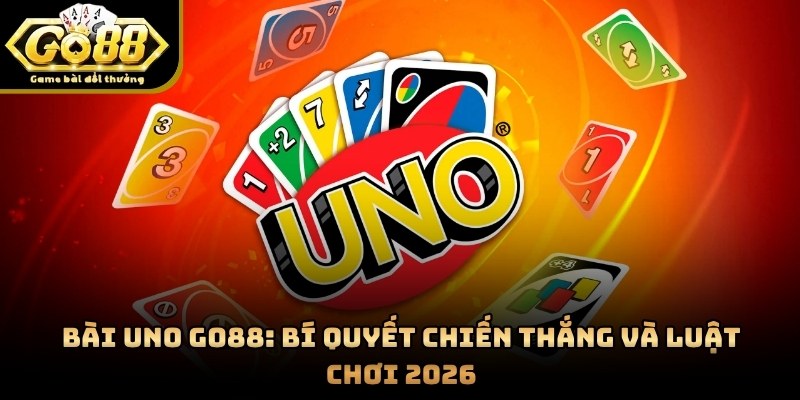 Bài Uno GO88: Bí Quyết Chiến Thắng Và Luật Chơi 2026