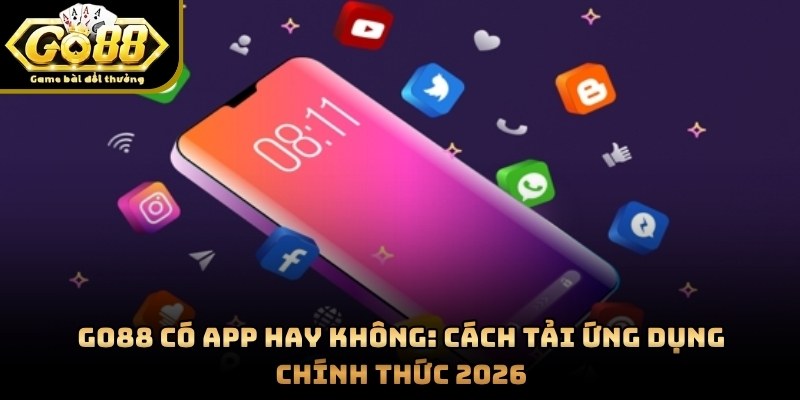 GO88 Có App Hay Không: Cách Tải Ứng Dụng Chính Thức 2026
