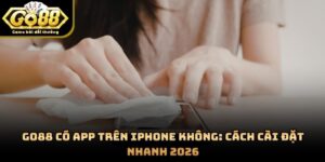 GO88 Có App Trên Iphone Không: Cách Cài Đặt Nhanh 2026