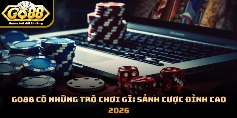 GO88 Có Những Trò Chơi Gì: Sảnh Cược Đỉnh Cao 2026