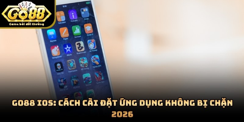 GO88 IOS: Cách Cài Đặt Ứng Dụng Không Bị Chặn 2026