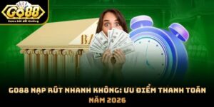 GO88 Nạp Rút Nhanh Không: Ưu Điểm Thanh Toán Năm 2026
