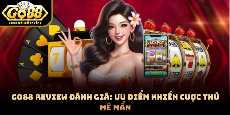 GO88 Review Đánh Giá: Ưu Điểm Khiến Cược Thủ Mê Mẩn