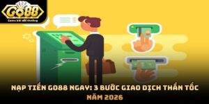 Nạp Tiền GO88 Ngay: 3 Bước Giao Dịch Thần Tốc Năm 2026