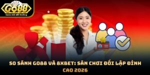 So Sánh GO88 Và 8XBET: Sân Chơi Đối Lập Đỉnh Cao 2026